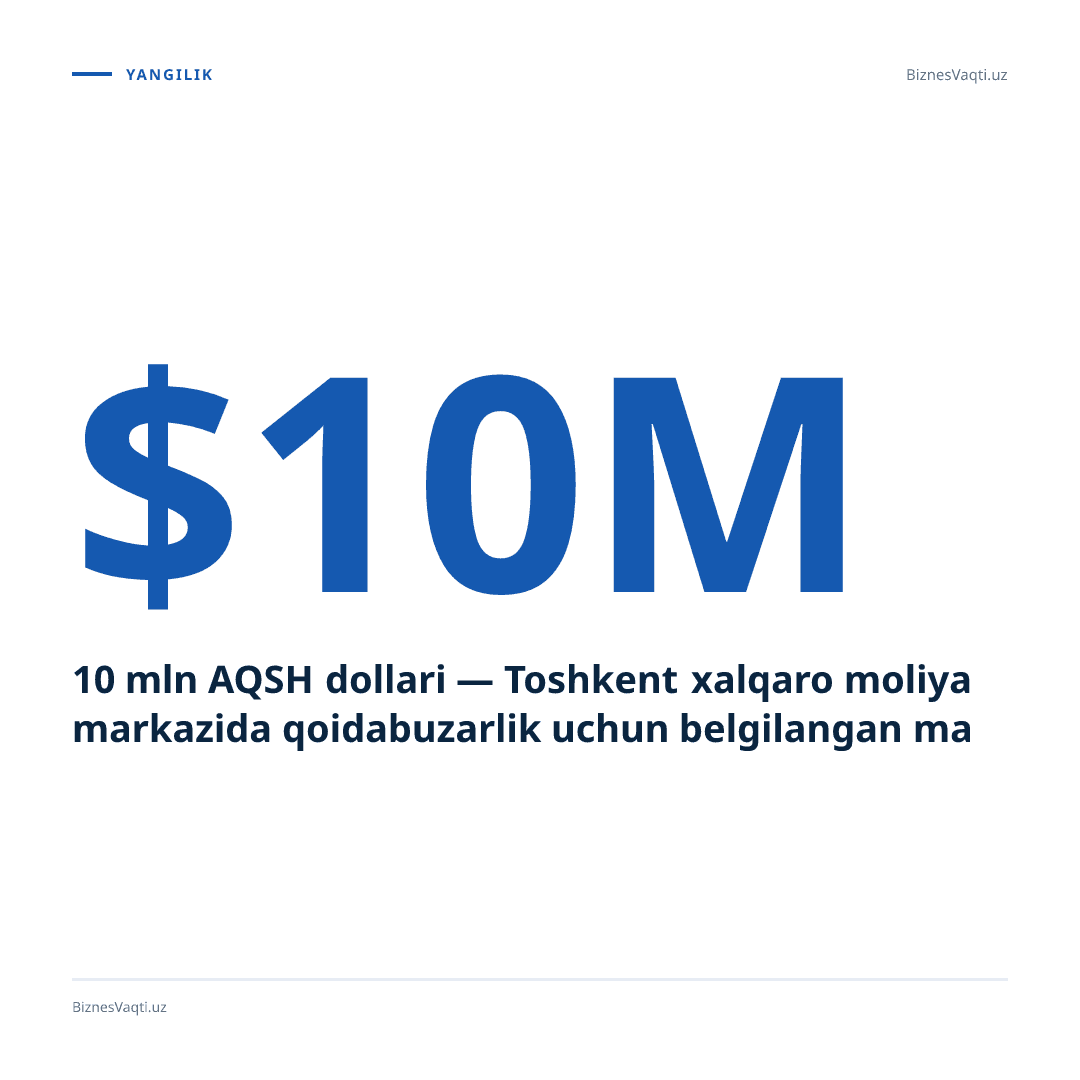 10 mln AQSH dollari — Toshkent xalqaro moliya markazida qoidabuzarlik uchun belgilangan maksimal jarima miqdori.