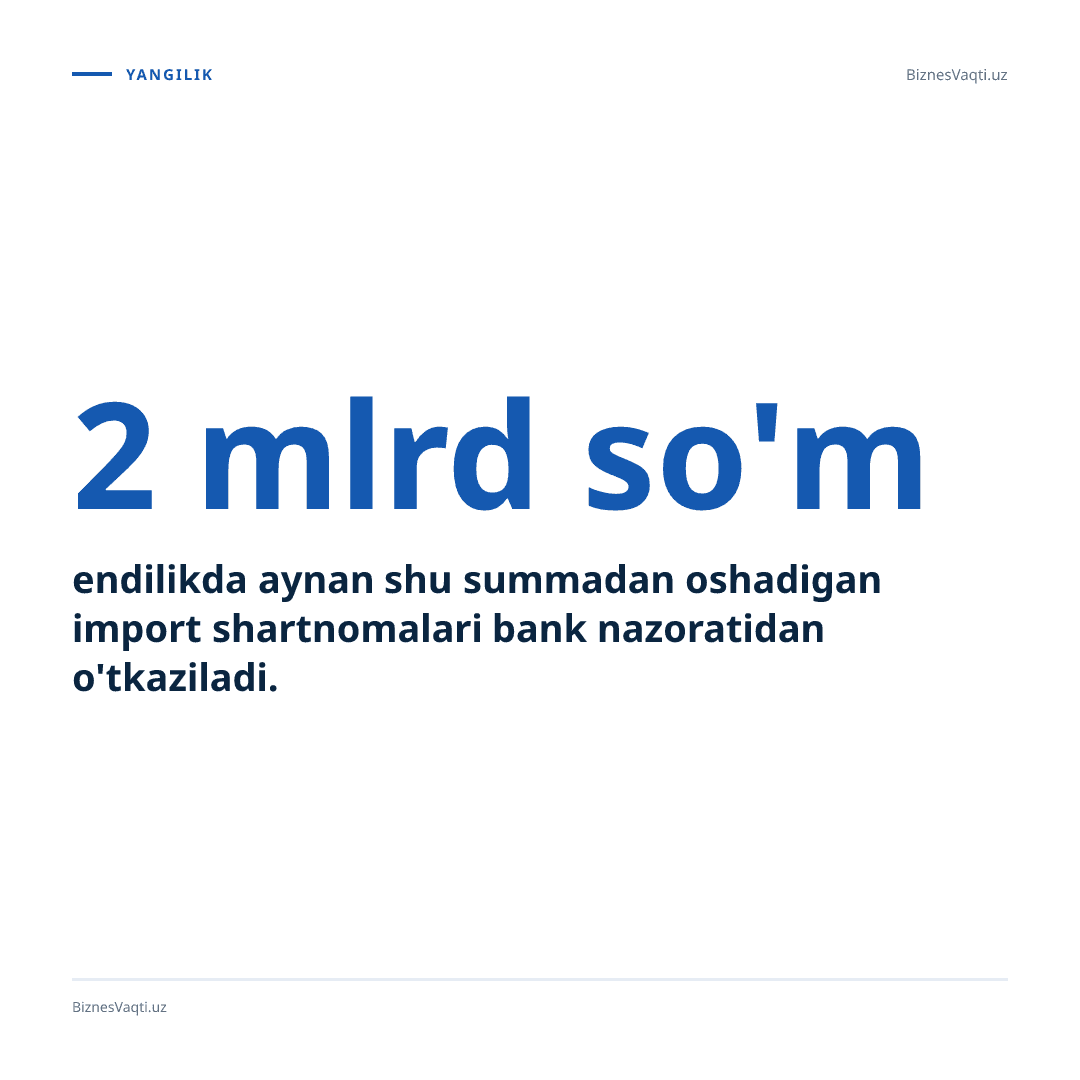 2 mlrd so'm — endilikda aynan shu summadan oshadigan import shartnomalari bank nazoratidan o'tkaziladi.