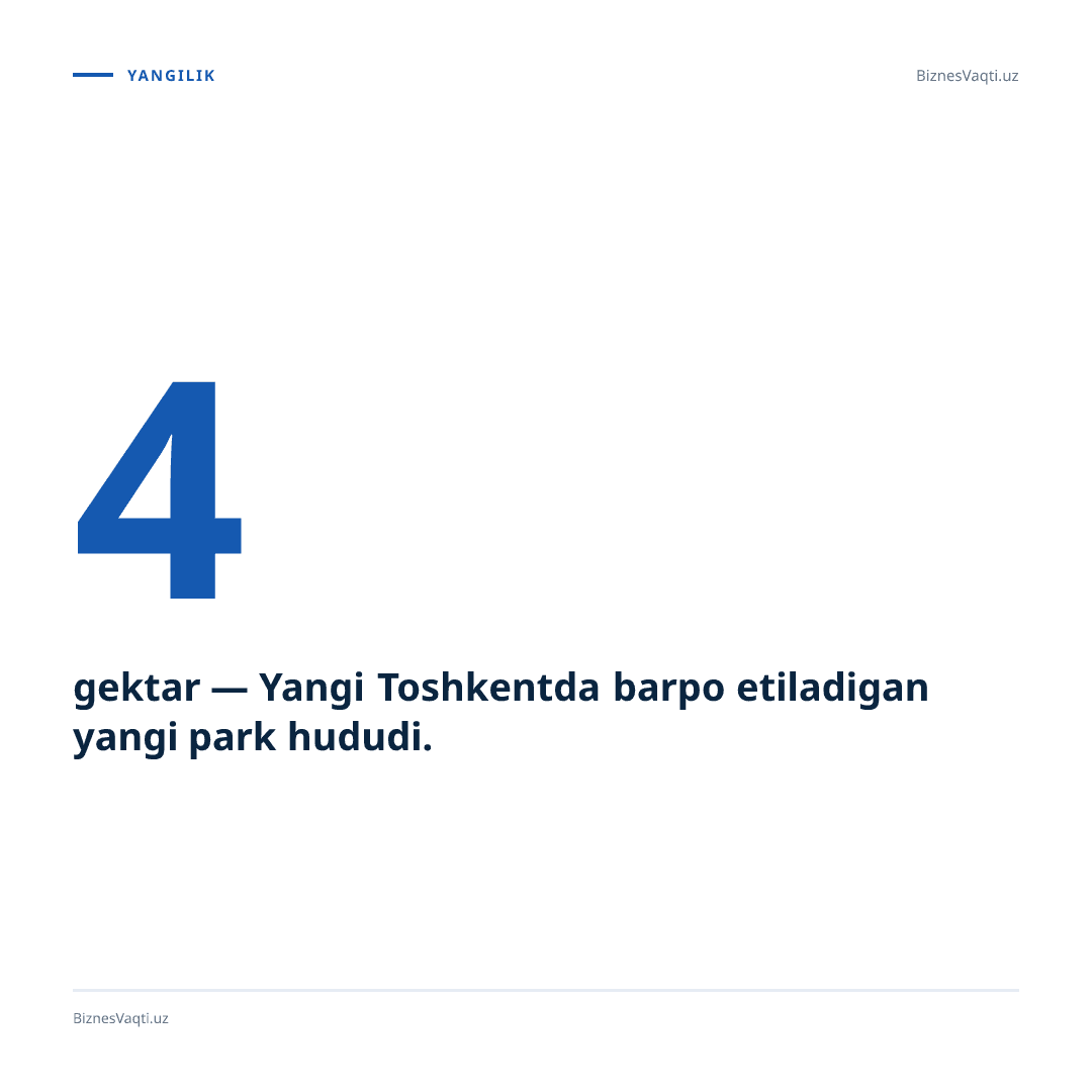 4 gektar — Yangi Toshkentda barpo etiladigan yangi park hududi.