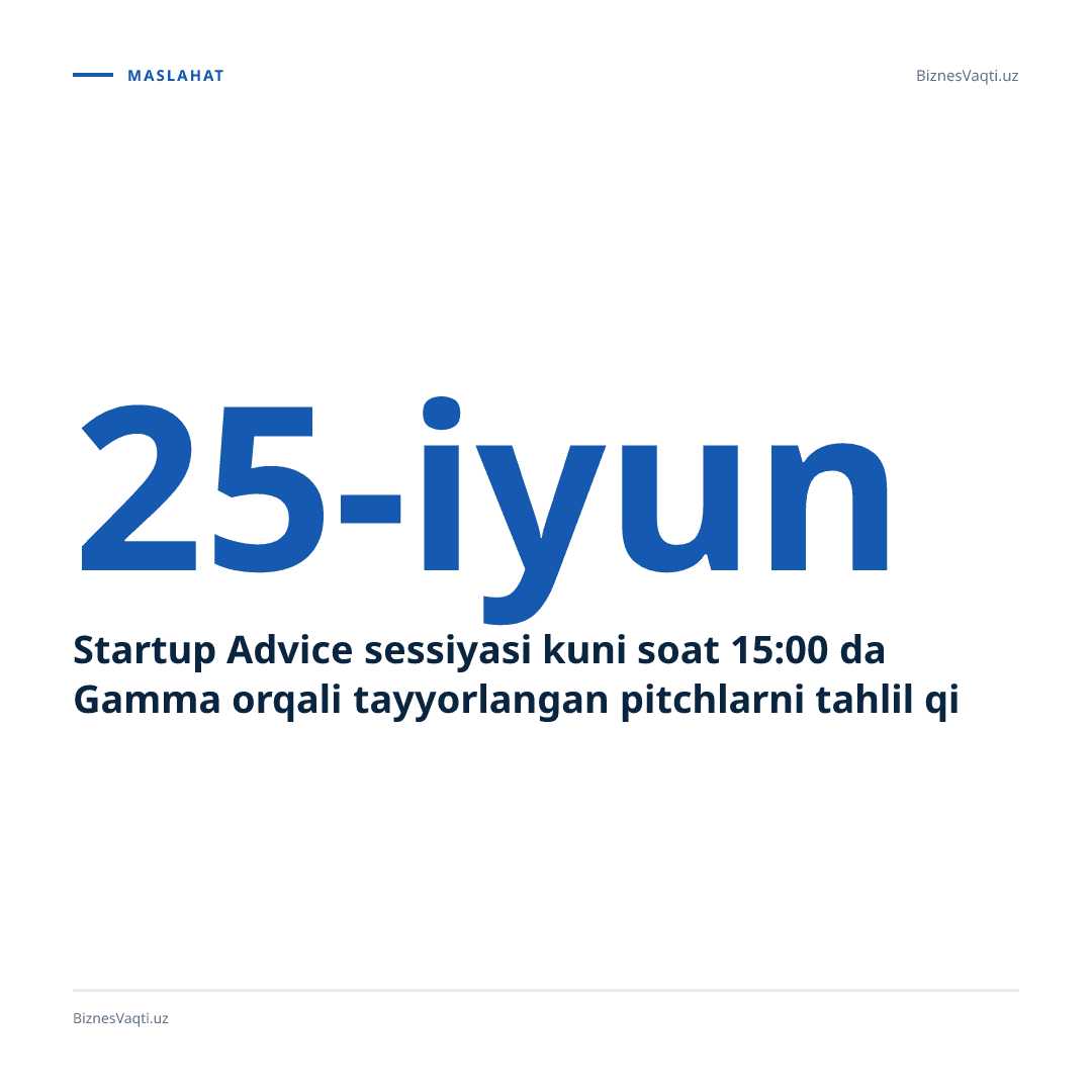 Startup Advice sessiyasi 25-iyun kuni soat 15:00 da Gamma orqali tayyorlangan pitchlarni tahlil qiladi