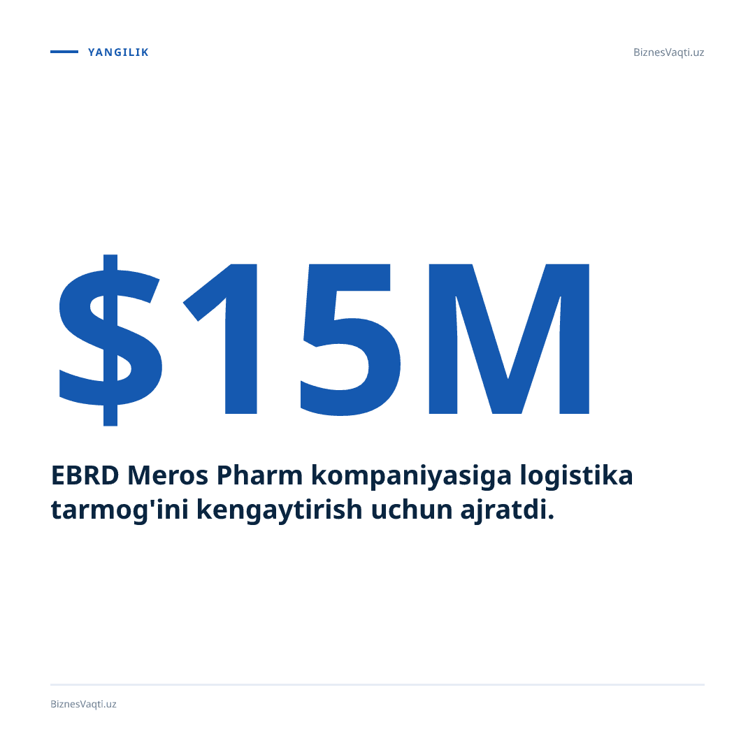 EBRD Meros Pharm kompaniyasiga logistika tarmog'ini kengaytirish uchun 15 million dollar ajratdi.